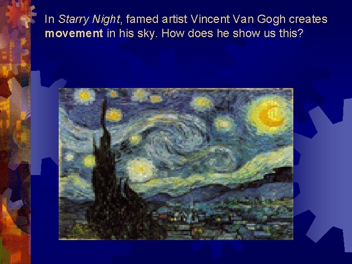 In Starry Night, famed artist Vincent Van Gogh creates movement in his sky. How