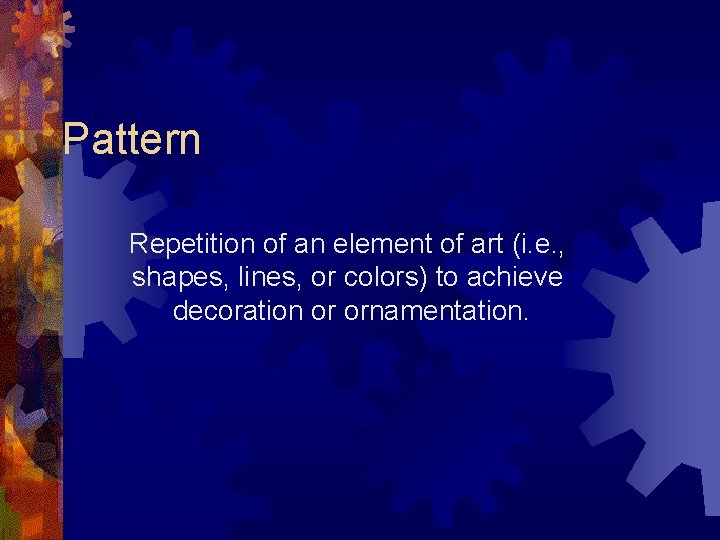 Pattern Repetition of an element of art (i. e. , shapes, lines, or colors)