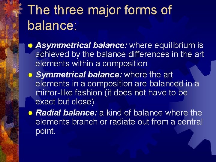 The three major forms of balance: ® Asymmetrical balance: where equilibrium is achieved by