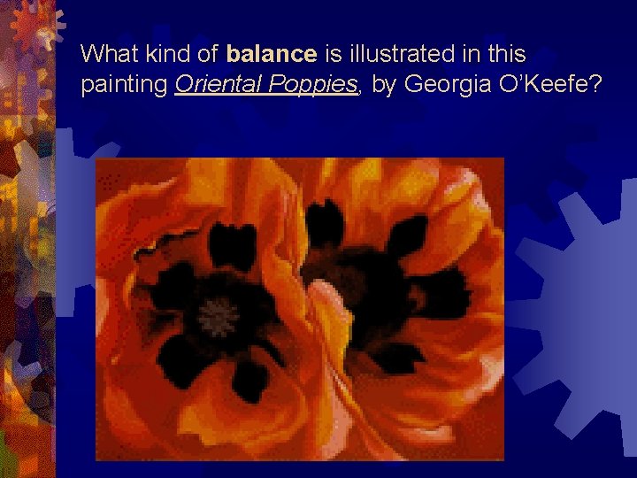 What kind of balance is illustrated in this painting Oriental Poppies, by Georgia O’Keefe?