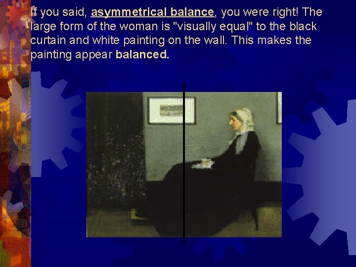 If you said, asymmetrical balance, you were right! The large form of the woman
