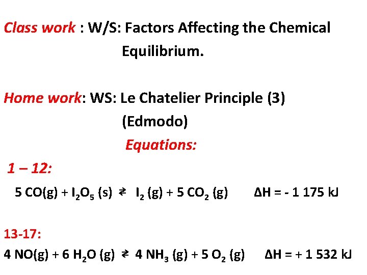 Class work : W/S: Factors Affecting the Chemical Equilibrium. Home work: WS: Le Chatelier