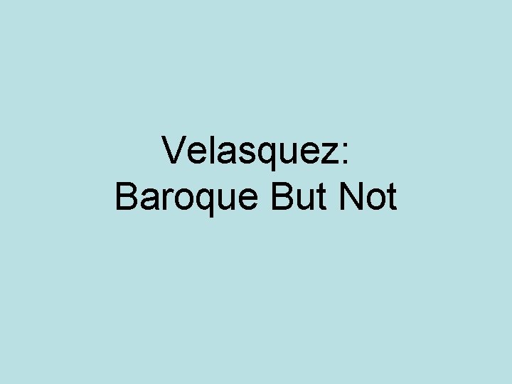 Velasquez: Baroque But Not 