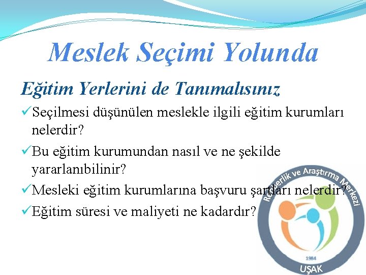 Meslek Seçimi Yolunda Eğitim Yerlerini de Tanımalısınız üSeçilmesi düşünülen meslekle ilgili eğitim kurumları nelerdir?