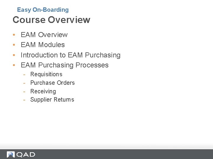 Easy On-Boarding Course Overview • • EAM Overview EAM Modules Introduction to EAM Purchasing