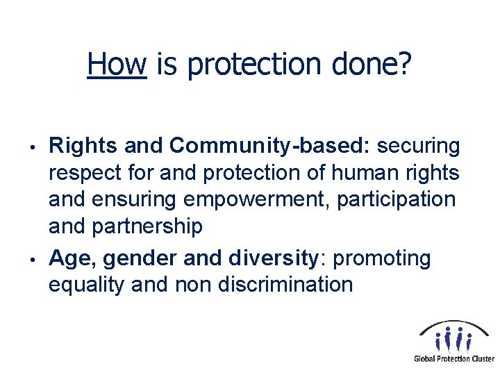 How is protection done? • • Rights and Community-based: securing respect for and protection
