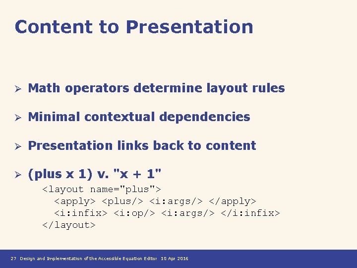 Content to Presentation Ø Math operators determine layout rules Ø Minimal contextual dependencies Ø