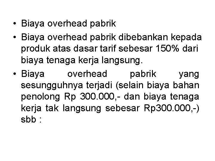 • Biaya overhead pabrik dibebankan kepada produk atas dasar tarif sebesar 150% dari