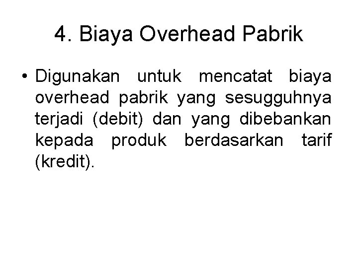 4. Biaya Overhead Pabrik • Digunakan untuk mencatat biaya overhead pabrik yang sesugguhnya terjadi