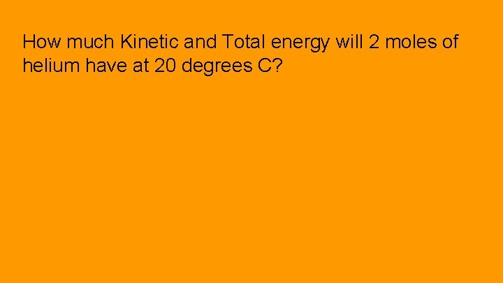 How much Kinetic and Total energy will 2 moles of helium have at 20