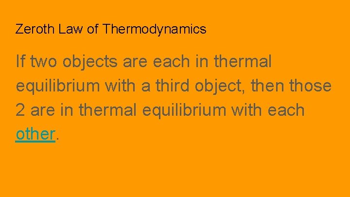 Zeroth Law of Thermodynamics If two objects are each in thermal equilibrium with a