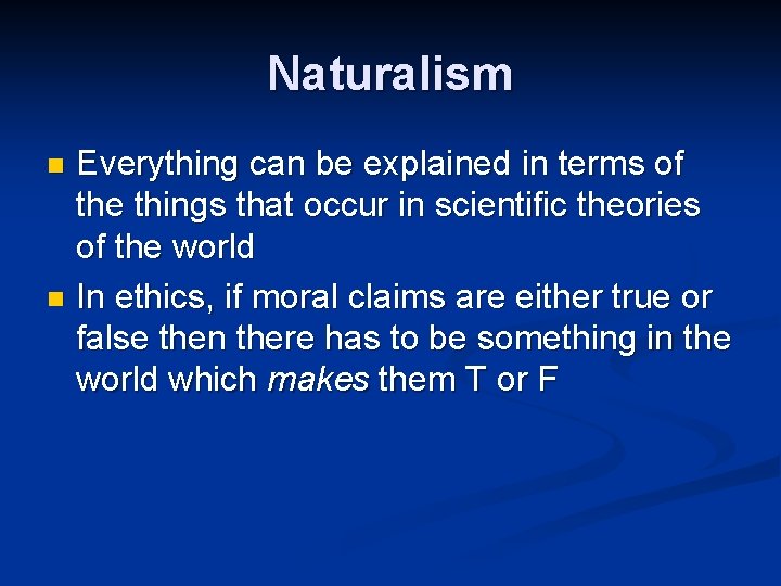 Naturalism Everything can be explained in terms of the things that occur in scientific