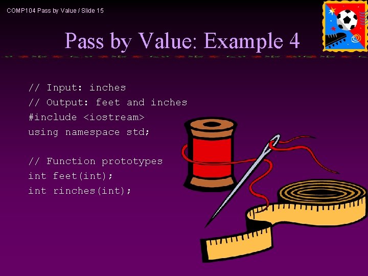 COMP 104 Pass by Value / Slide 15 Pass by Value: Example 4 //