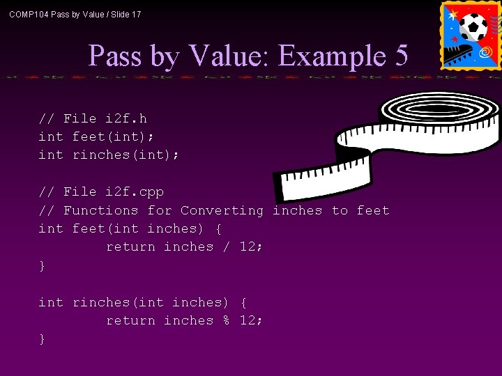 COMP 104 Pass by Value / Slide 17 Pass by Value: Example 5 //
