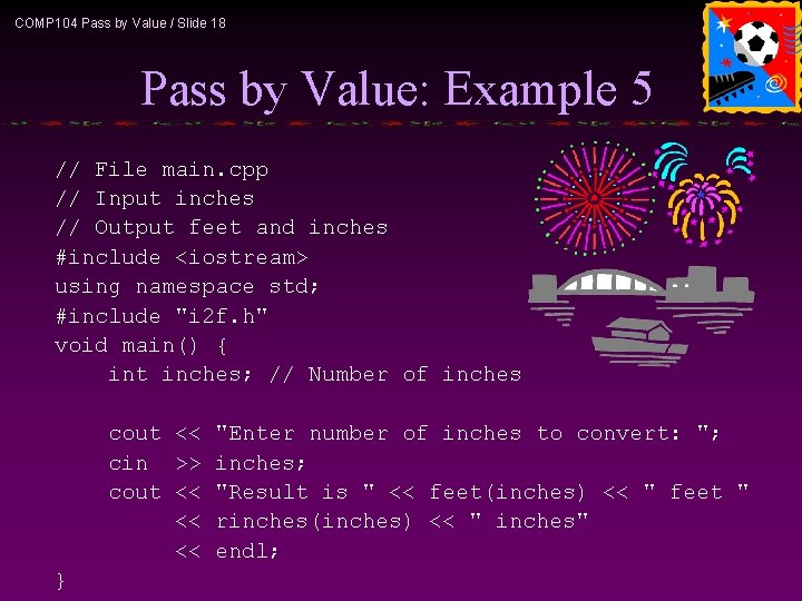 COMP 104 Pass by Value / Slide 18 Pass by Value: Example 5 //