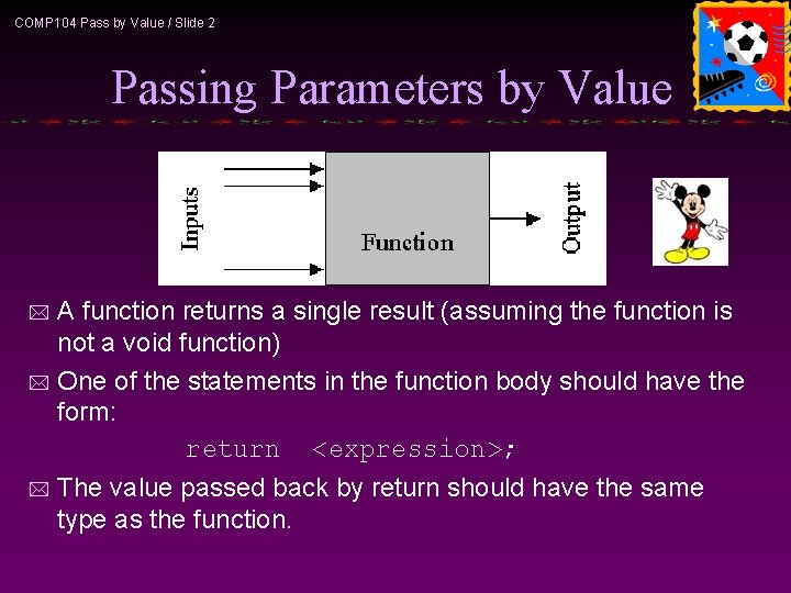 COMP 104 Pass by Value / Slide 2 Passing Parameters by Value A function