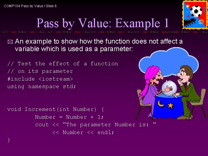COMP 104 Pass by Value / Slide 6 Pass by Value: Example 1 *