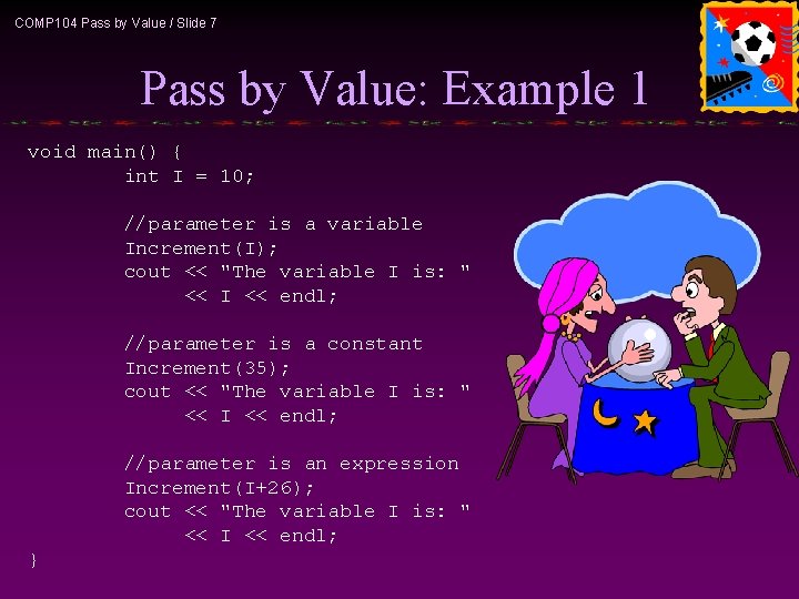 COMP 104 Pass by Value / Slide 7 Pass by Value: Example 1 void