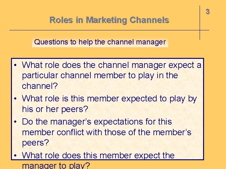 Roles in Marketing Channels Questions to help the channel manager • What role does