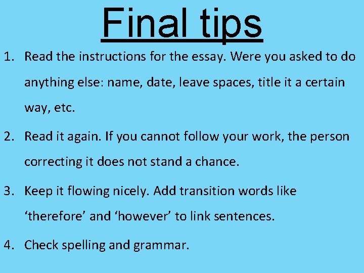 Final tips 1. Read the instructions for the essay. Were you asked to do