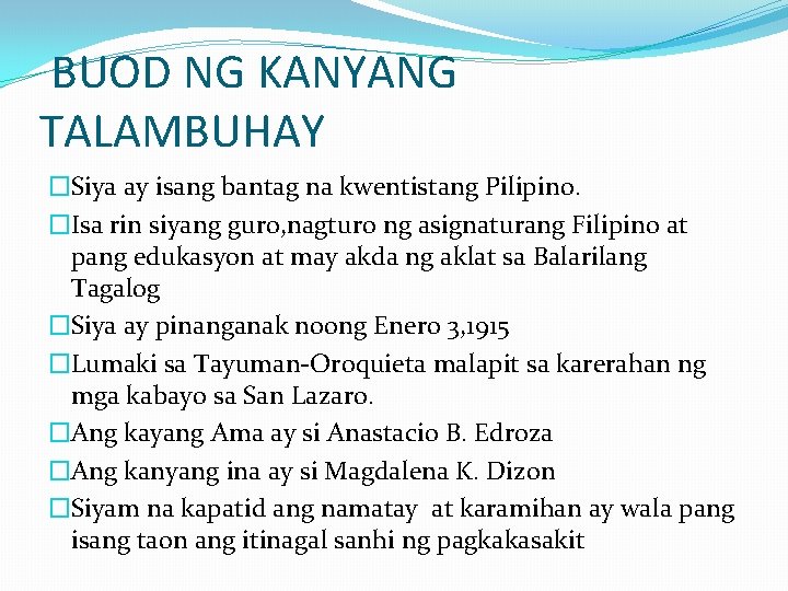 BUOD NG KANYANG TALAMBUHAY �Siya ay isang bantag na kwentistang Pilipino. �Isa rin siyang