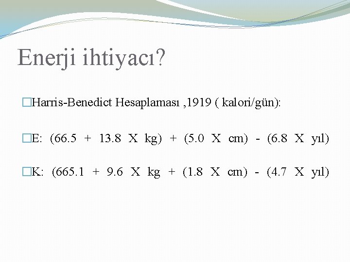 Enerji ihtiyacı? �Harris-Benedict Hesaplaması , 1919 ( kalori/gün): �E: (66. 5 + 13. 8