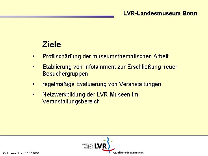 LVR-Landesmuseum Bonn Ziele • Profilschärfung der museumsthematischen Arbeit • Etablierung von Infotainment zur Erschließung