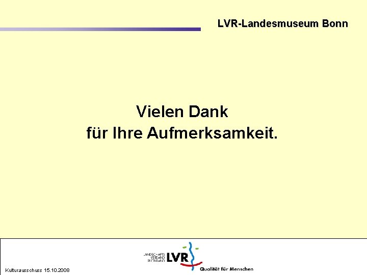 LVR-Landesmuseum Bonn Vielen Dank für Ihre Aufmerksamkeit. Kulturausschuss 15. 10. 2008 