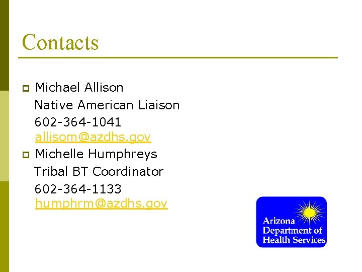 Contacts p p Michael Allison Native American Liaison 602 -364 -1041 allisom@azdhs. gov Michelle