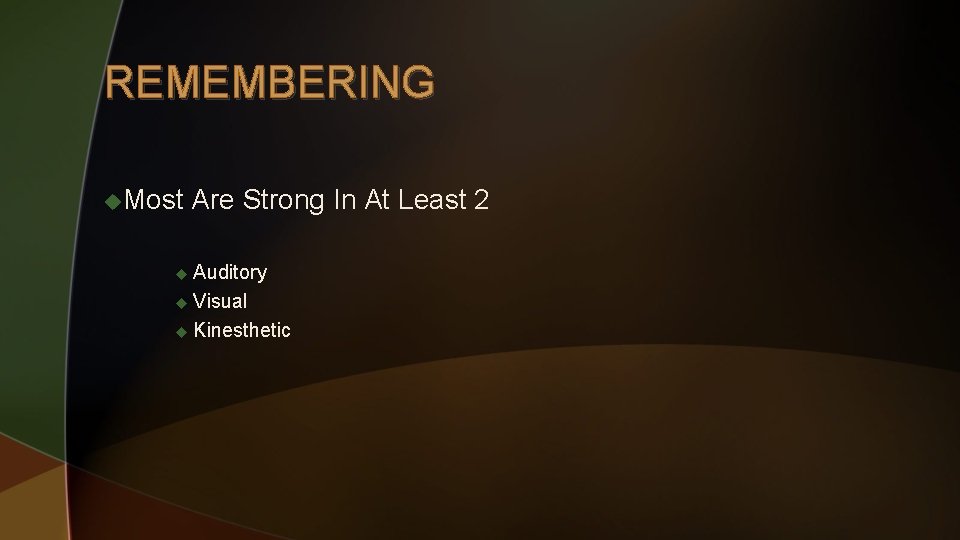 REMEMBERING u. Most Are Strong In At Least 2 u Auditory u Visual u