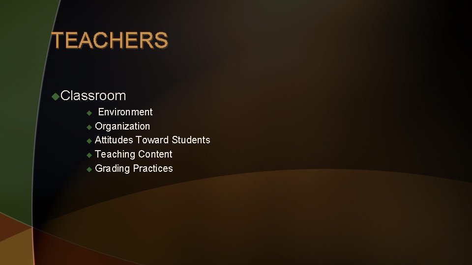 TEACHERS u. Classroom Environment u Organization u Attitudes Toward Students u Teaching Content u