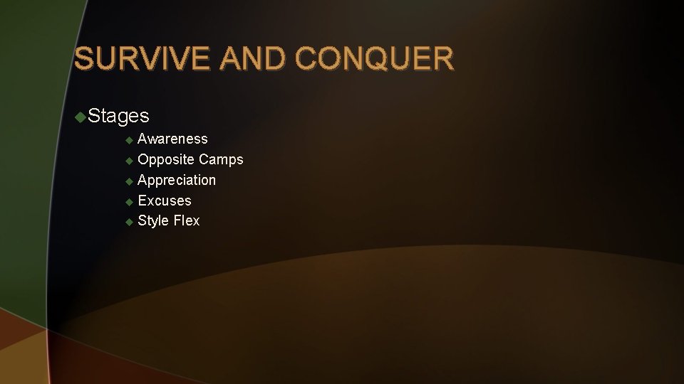 SURVIVE AND CONQUER u. Stages u Awareness u Opposite Camps u Appreciation u Excuses