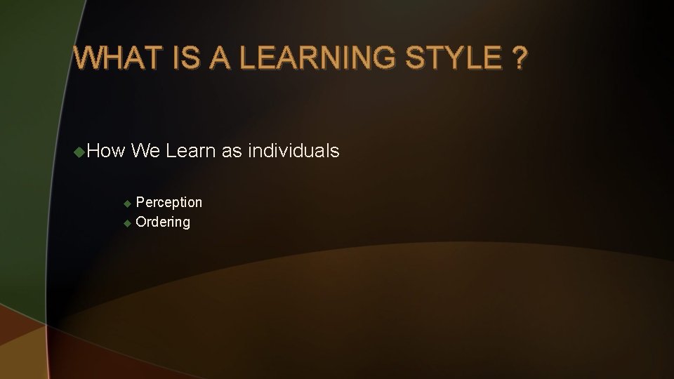 WHAT IS A LEARNING STYLE ? u. How We Learn as individuals u Perception