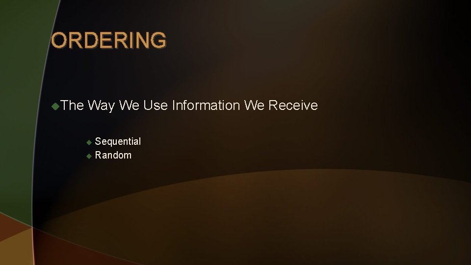 ORDERING u. The Way We Use Information We Receive u Sequential u Random 