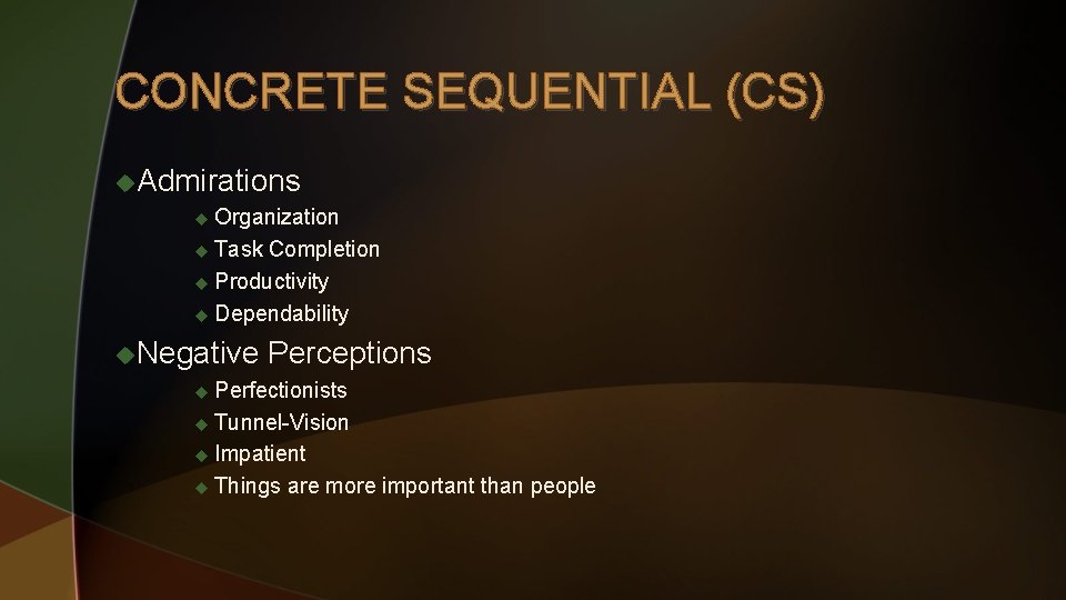CONCRETE SEQUENTIAL (CS) u. Admirations u Organization u Task Completion u Productivity u Dependability