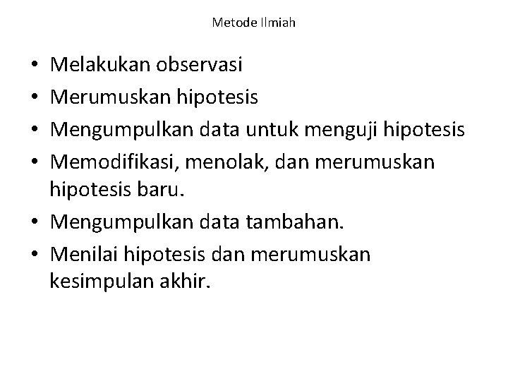 Metode Ilmiah Melakukan observasi Merumuskan hipotesis Mengumpulkan data untuk menguji hipotesis Memodifikasi, menolak, dan