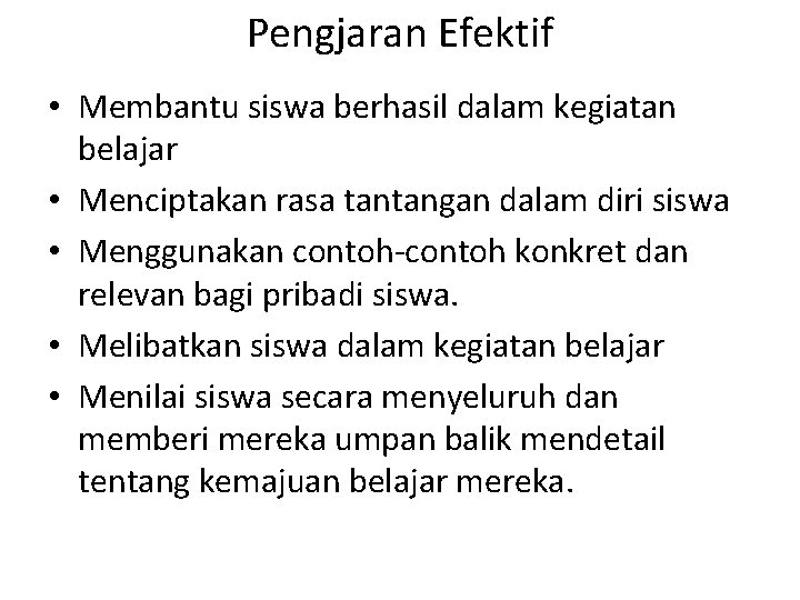 Pengjaran Efektif • Membantu siswa berhasil dalam kegiatan belajar • Menciptakan rasa tantangan dalam