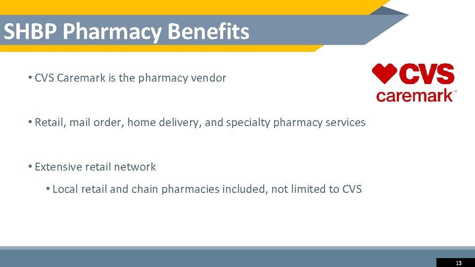 SHBP Pharmacy Benefits • CVS Caremark is the pharmacy vendor • Retail, mail order,