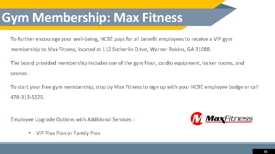 Gym Membership: Max Fitness To further encourage your well-being, HCBE pays for all benefit