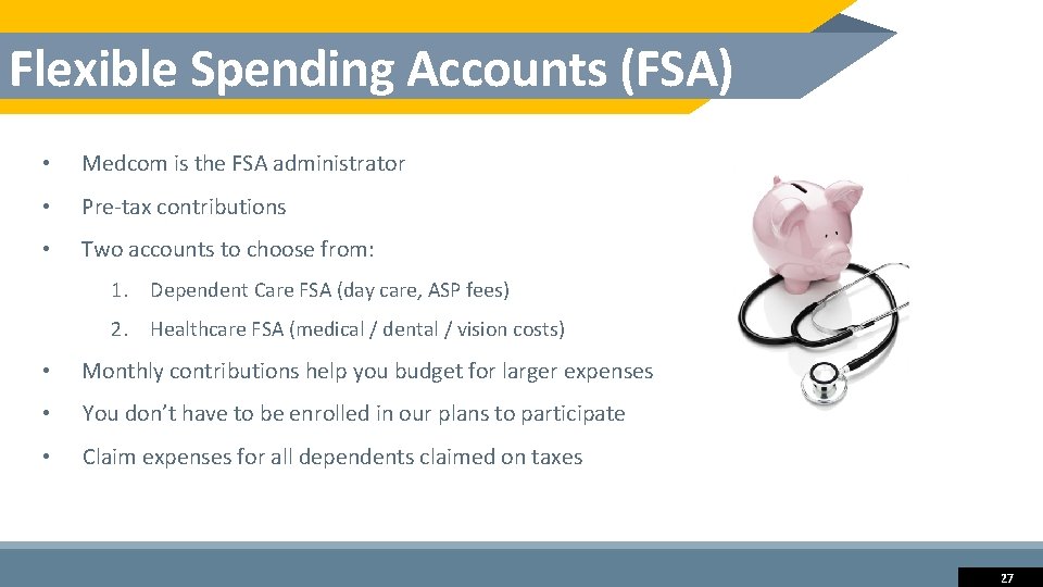 Flexible Spending Accounts (FSA) • Medcom is the FSA administrator • Pre-tax contributions •