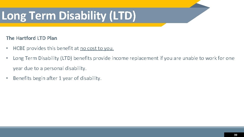 Long Term Disability (LTD) The Hartford LTD Plan • HCBE provides this benefit at