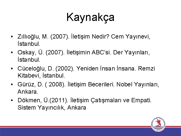 Kaynakça • Zıllıoğlu, M. (2007). İletişim Nedir? Cem Yayınevi, İstanbul. • Oskay, Ü. (2007).