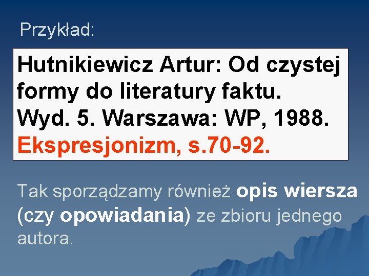 Przykład: Hutnikiewicz Artur: Od czystej formy do literatury faktu. Wyd. 5. Warszawa: WP, 1988.