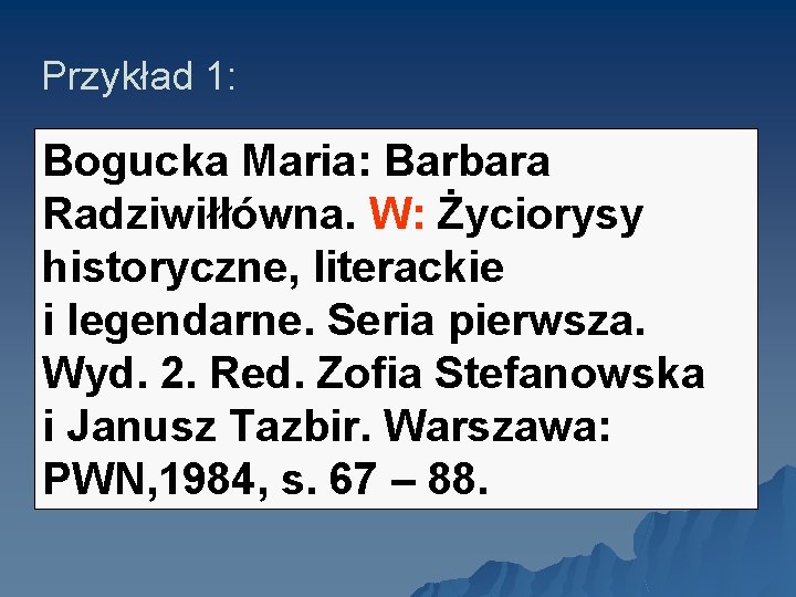 Przykład 1: Bogucka Maria: Barbara Radziwiłłówna. W: Życiorysy historyczne, literackie i legendarne. Seria pierwsza.