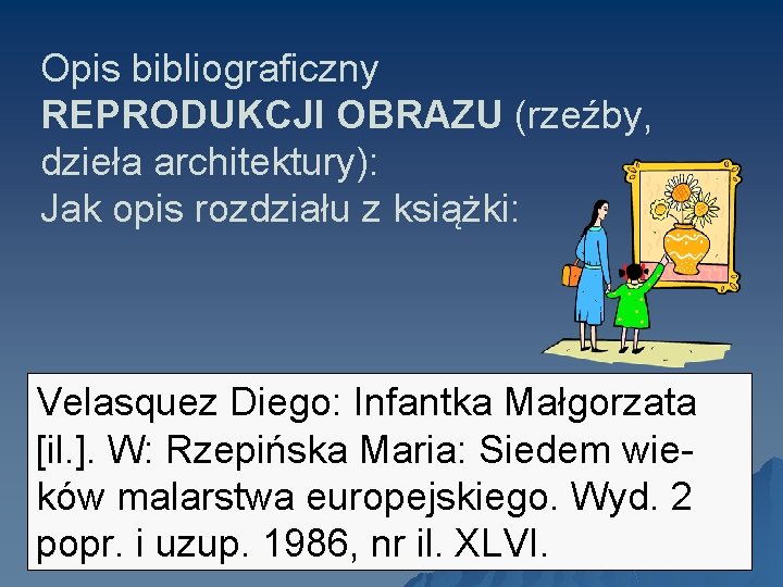 Opis bibliograficzny REPRODUKCJI OBRAZU (rzeźby, dzieła architektury): Jak opis rozdziału z książki: Velasquez Diego: