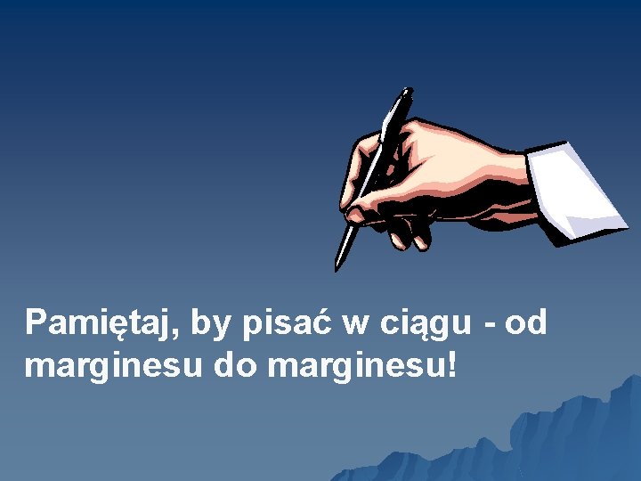 Pamiętaj, by pisać w ciągu - od marginesu do marginesu! 