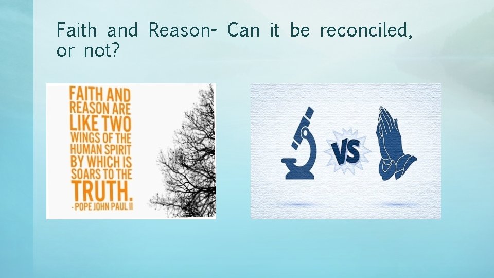 Faith and Reason- Can it be reconciled, or not? 