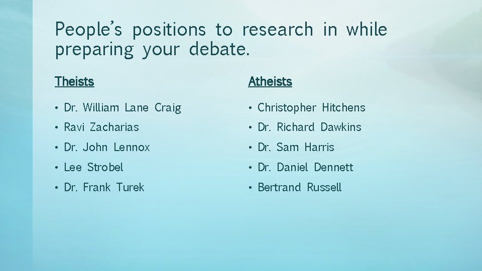 People’s positions to research in while preparing your debate. Theists Atheists • Dr. William