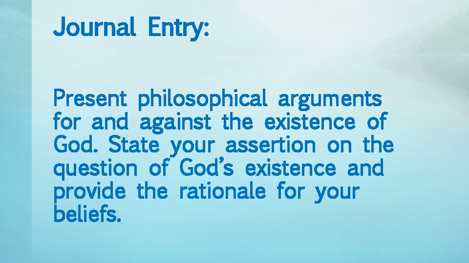Journal Entry: Present philosophical arguments for and against the existence of God. State your