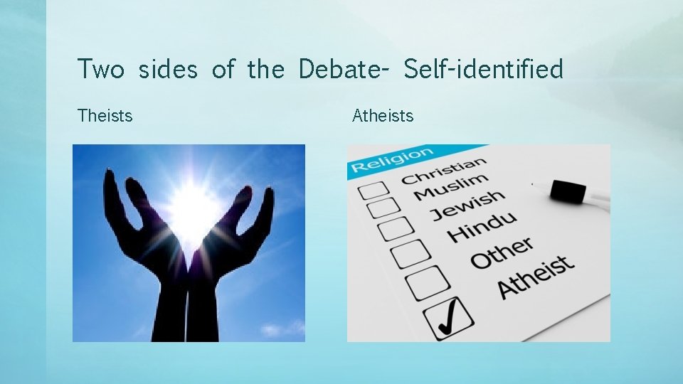 Two sides of the Debate- Self-identified Theists Atheists 